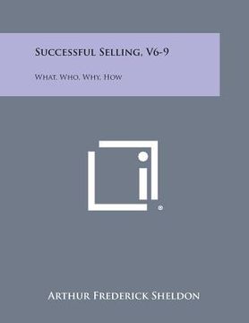portada Successful Selling, V6-9: What, Who, Why, How (en Inglés)