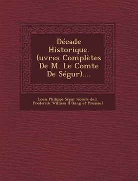 portada Decade Historique. (Uvres Completes de M. Le Comte de Segur).... (en Francés)