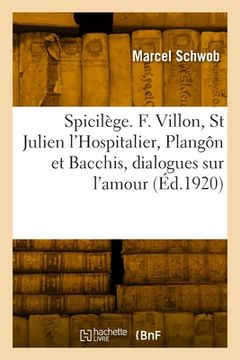 portada Spicilège. François Villon, Saint Julien l'Hospitalier, Plangôn et Bacchis, dialogues sur l'amour (in French)
