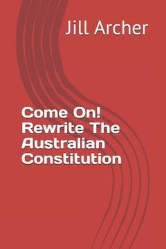 portada Come On! Rewrite The Australian Constitution (in English)