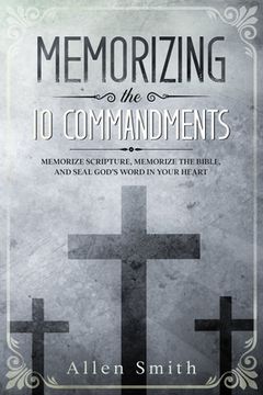 portada Memorizing the 10 Commandments: Memorize Scripture, Memorize the Bible, and Seal God's Word in Your Heart (en Inglés)