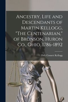 portada Ancestry, Life and Descendants of Martin Kellogg, "The Centenarian," of Bronson, Huron Co., Ohio, 1786-1892 (en Inglés)