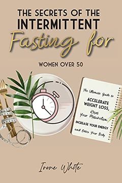 portada The Secrets of the Intermittent Fasting for Women Over 50: The Ultimate Guide to Accelerate Weight Loss, Reset Your Metabolism, Increase Your Energy and Detox Your Body. June 2021 Edition | 