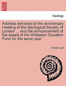 portada address delivered at the anniversary meeting of the geological society of london ... and the announcement of the award of the wollaston donation fund (in English)
