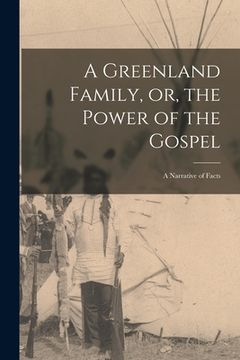 portada A Greenland Family, or, the Power of the Gospel: a Narrative of Facts (en Inglés)