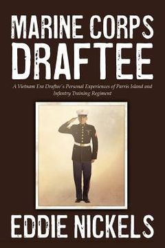 portada Marine Corps Draftee: A Vietnam Era Draftee's Personal Experiences of Parris Island and Infantry Training Regiment (en Inglés)