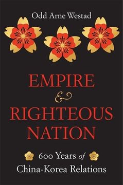 portada Empire and Righteous Nation: 600 Years of China-Korea Relations: 14 (The Edwin o. Reischauer Lectures) (en Inglés)