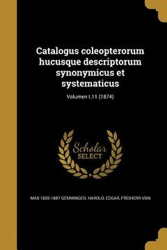 portada Catalogus coleopterorum hucusque descriptorum synonymicus et systematicus; Volumen t.11 (1874) (en Latin)