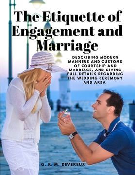 portada The Etiquette of Engagement and Marriage - Describing Modern Manners and Customs of Courtship and Marriage, and giving Full Details regarding the Wedd (en Inglés)
