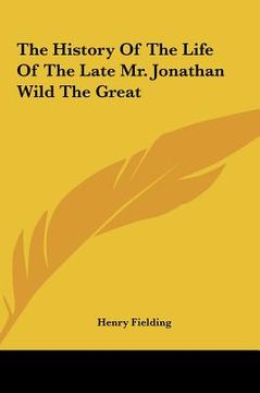 portada the history of the life of the late mr. jonathan wild the grthe history of the life of the late mr. jonathan wild the great eat (en Inglés)