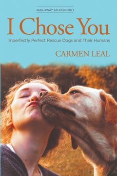 portada I Chose You, Imperfectly Perfect Rescue Dogs and Their Humans 