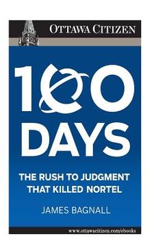 portada 100 Days: the rush to judgment that killed Nortel (in English)