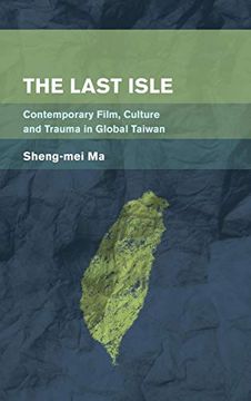 portada The Last Isle: Contemporary Film, Culture and Trauma in Global Taiwan (Place, Memory, Affect) (en Inglés)