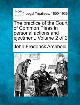 portada the practice of the court of common pleas in personal actions and ejectment. volume 2 of 2 (in English)