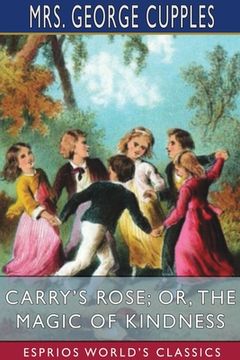 portada Carry'S Rose; Or, the Magic of Kindness (Esprios Classics) (in English)