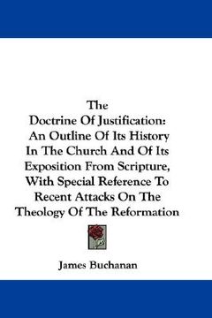 portada the doctrine of justification: an outline of its history in the church and of its exposition from scripture, with special reference to recent attacks (in English)