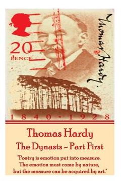 portada Thomas Hardy - The Dynasts - Part First: "Poetry is emotion put into measure. The emotion must come by nature, but the measure can be acquired by art.