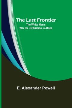 portada The Last Frontier: The White Man's War for Civilisation in Africa (en Inglés)