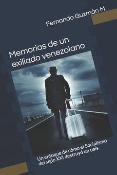 portada Memorias de Un Exiliado Venezolano: Un Enfoque de Cómo El Socialismo del Siglo XXI Destruyó Un País.
