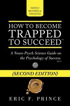 portada How to Become Trapped to Succeed: A Neuro Psych Science Guide on the Psychology of Success