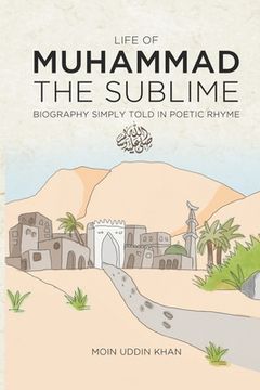 portada Life of Muhammad The Sublime: Biography Simply Told in Poetic Rhyme (en Inglés)