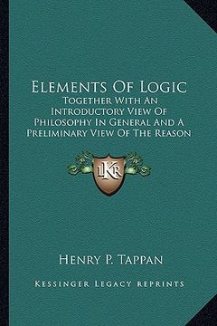 portada elements of logic: together with an introductory view of philosophy in general together with an introductory view of philosophy in genera