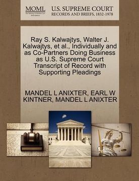 portada ray s. kalwajtys, walter j. kalwajtys, et al., individually and as co-partners doing business as u.s. supreme court transcript of record with supporti (en Inglés)