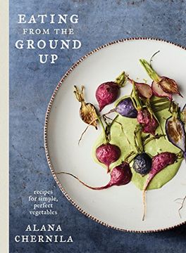 portada Eating From the Ground up: Recipes for Simple, Perfect Vegetables (en Inglés)