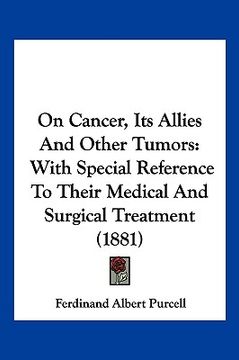 portada on cancer, its allies and other tumors: with special reference to their medical and surgical treatment (1881) (en Inglés)
