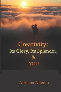 portada Creativity: Its Glory, Its Splendor, and YOU! (in English)