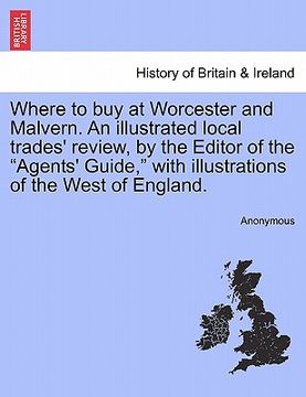portada where to buy at worcester and malvern. an illustrated local trades' review, by the editor of the "agents' guide," with illustrations of the west of en (in English)