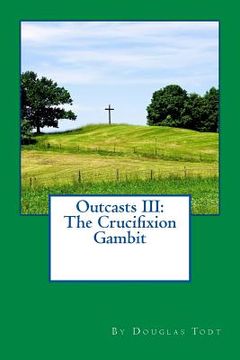 portada Outcasts III: The Crucifixion Gambit (en Inglés)