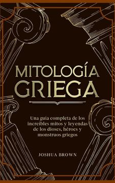 portada Mitología Griega: Una Guía Completa de los Increíbles Mitos y Leyendas de los Dioses, Héroes y Monstruos Griegos (in Spanish)