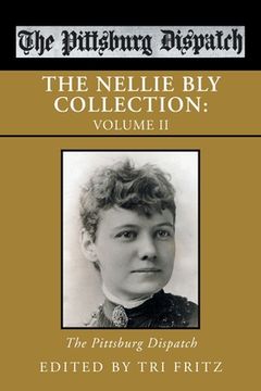 portada The Nellie Bly Collection: Volume Ii: the Pittsburg Dispatch (en Inglés)