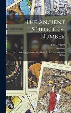 portada The Ancient Science of Number: The Practical Application of its Principles in The Attainment of Hea