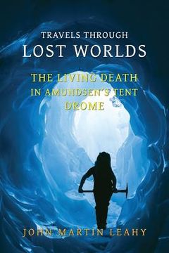 portada Travels Through Lost Worlds: The Living Death / In Amundsen's Tent / Drome (en Inglés)