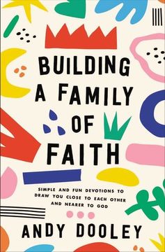portada Building a Family of Faith: Simple and fun Devotions to Draw you Close to Each Other and Nearer to god (en Inglés)