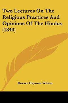 portada two lectures on the religious practices and opinions of the hindus (1840) (en Inglés)