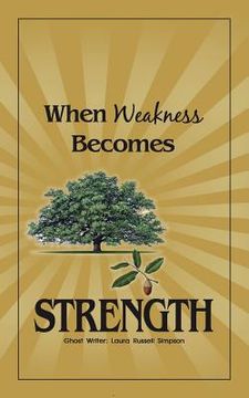 portada When Weakness Becomes Strength (en Inglés)