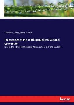 portada Proceedings of the Tenth Republican National Convention: held in the city of Minneapolis, Minn., June 7, 8, 9 and 10, 1892 (en Inglés)