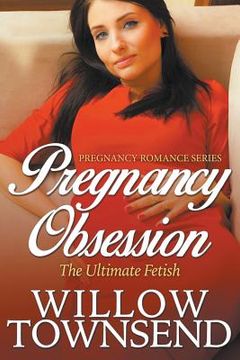 portada Pregnancy Obsession: The Ultimate Fetish (Pregnancy Romance Series) (en Inglés)
