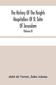 portada The History of the Knights Hospitallers of st. John of Jerusalem: Styled Afterwards, the Knights of Rhodes, and at Present, the Knights of Malta (Volume ii) (en Inglés)