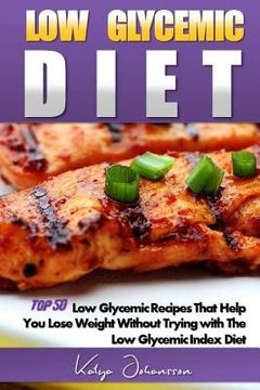 portada Low Glycemic Diet: Top 50 Low Glycemic Recipes That Help You Lose Weight Without Trying with The Low Glycemic Index Diet (en Inglés)