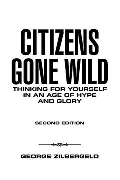 portada Citizens Gone Wild: Thinking for Yourself in an age of Hype and Glory (en Inglés)