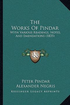 portada the works of pindar the works of pindar: with various readings, notes, and emendations (1835) with various readings, notes, and emendations (1835) (in English)