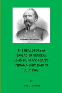 portada The Real Story of Brigadier General John Hunt Morgan's Indiana-Ohio Raid in July 1863 (en Inglés)