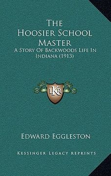 portada the hoosier school master: a story of backwoods life in indiana (1913) (en Inglés)