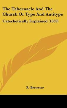 portada the tabernacle and the church or type and antitype: catechetically explained (1859) (en Inglés)