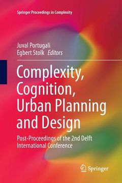 portada Complexity, Cognition, Urban Planning and Design: Post-Proceedings of the 2nd Delft International Conference (en Inglés)