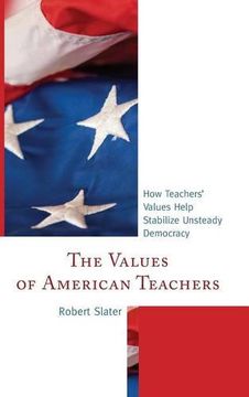 portada The Values of American Teachers: How Teachers Values Help Stabilize Unsteady Democracy